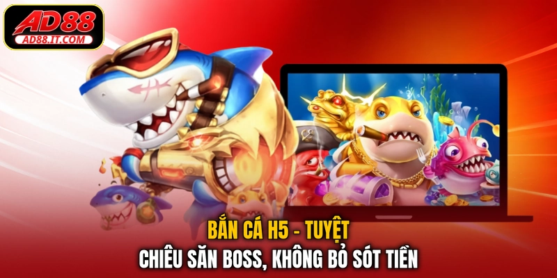 Bắn Cá H5 - Tuyệt Chiêu Săn Boss, Không Bỏ Sót Tiền