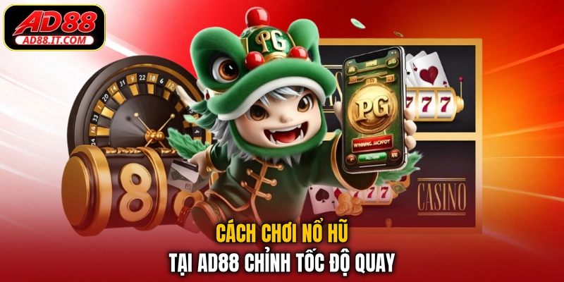 Cách chơi nổ hũ tại AD88 chỉnh tốc độ quay