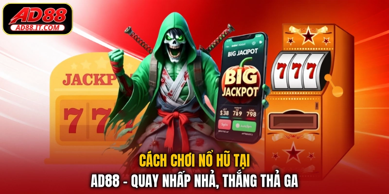 Cách Chơi Nổ Hũ Tại AD88 - Quay Nhấp Nhả, Thắng Thả Ga