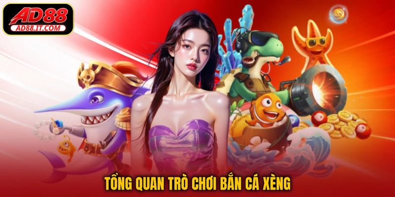 Tổng quan trò chơi Bắn Cá Xèng